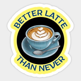 Better Latte Than Never | Latte Pun Sticker